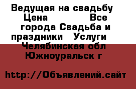 Ведущая на свадьбу › Цена ­ 15 000 - Все города Свадьба и праздники » Услуги   . Челябинская обл.,Южноуральск г.